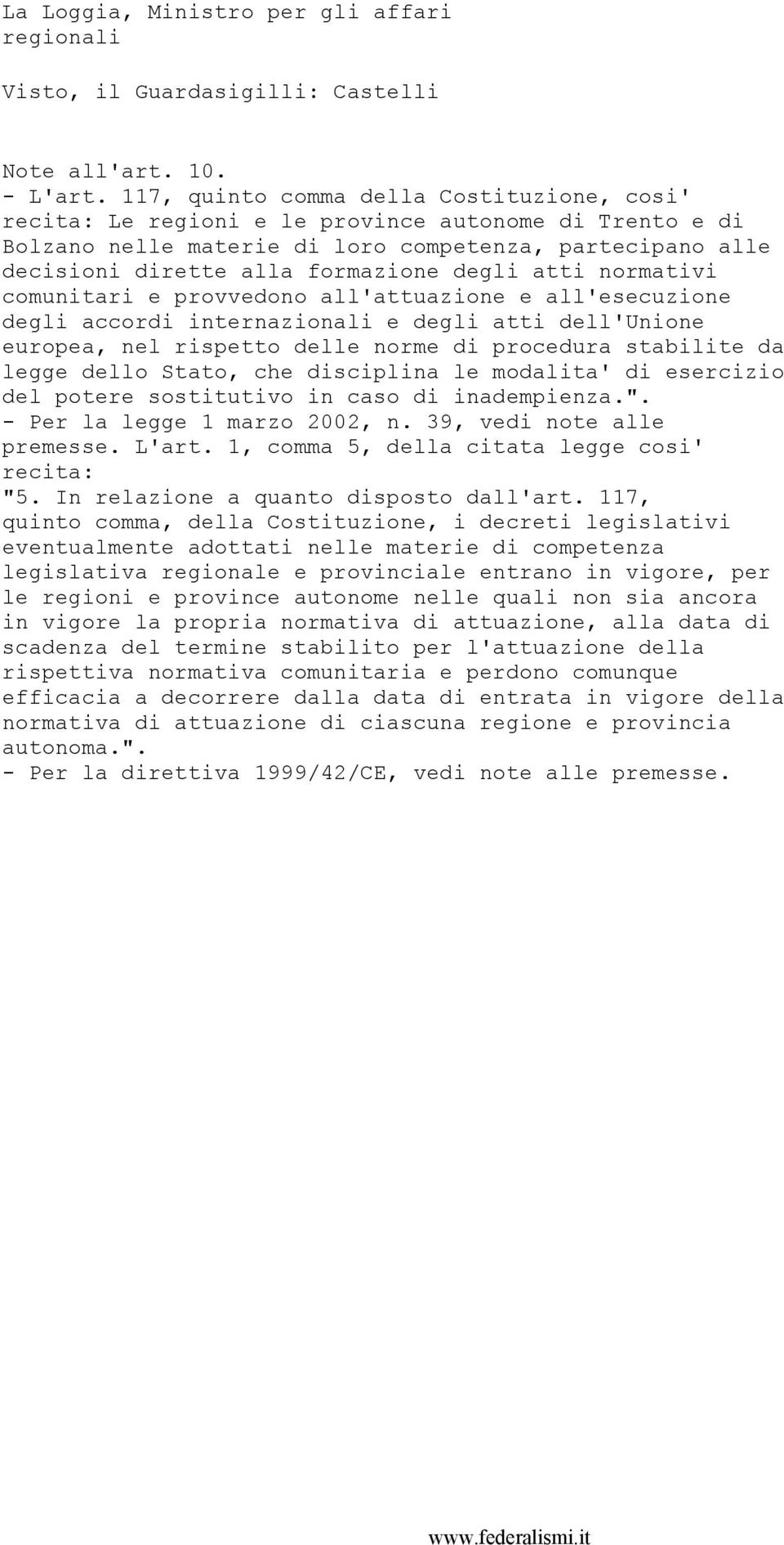 atti normativi comunitari e provvedono all'attuazione e all'esecuzione degli accordi internazionali e degli atti dell'unione europea, nel rispetto delle norme di procedura stabilite da legge dello