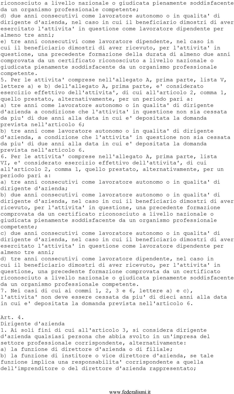 in questione, una precedente formazione della durata di almeno due anni comprovata da un certificato riconosciuto a livello nazionale o giudicata pienamente soddisfacente da un organismo