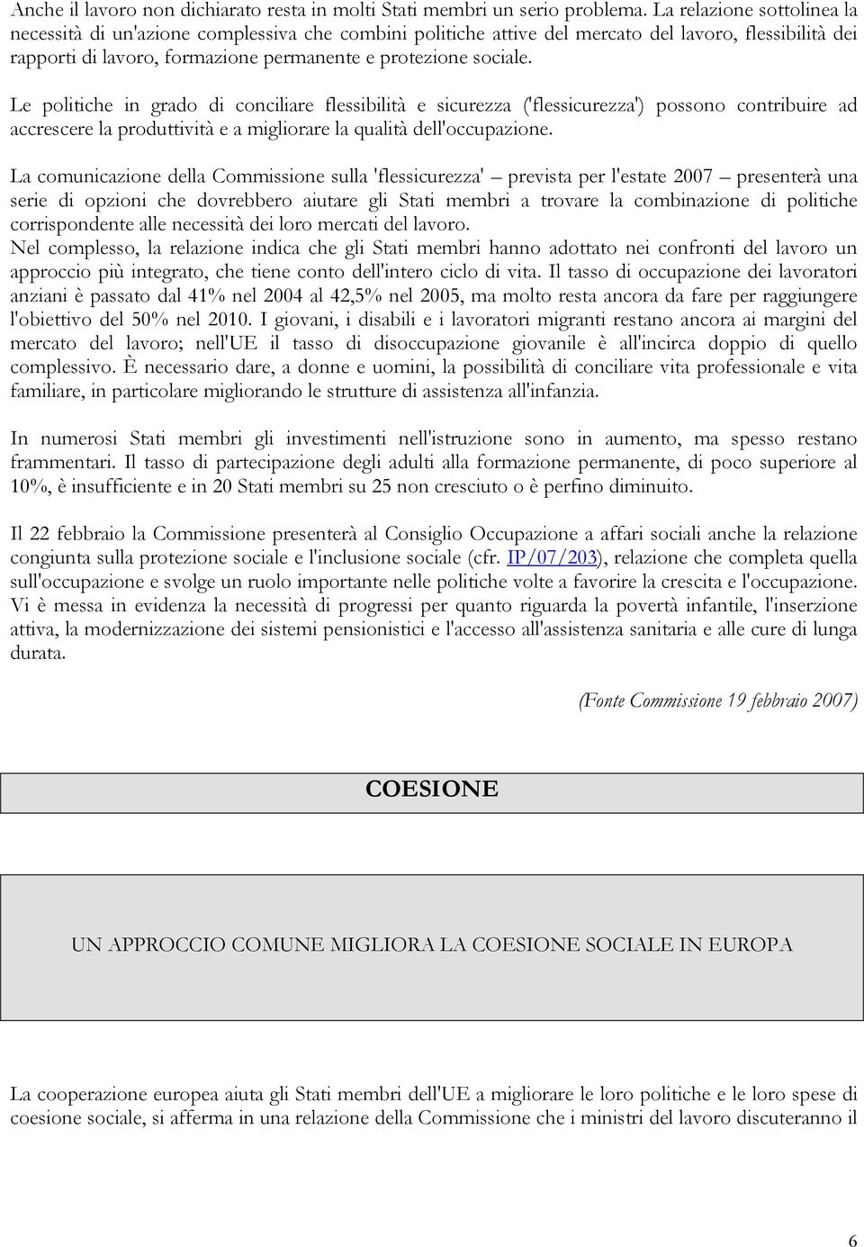 Le politiche in grado di conciliare flessibilità e sicurezza ('flessicurezza') possono contribuire ad accrescere la produttività e a migliorare la qualità dell'occupazione.