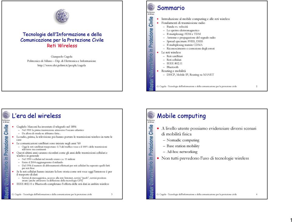 velocità Lo spettro elettromagnetico Il mutiplexing: FDM e TDM Antenne e propagazione del segnale radio Spread spectrum: FHSS, DSSS Il multiplexing tramite CDMA Riconoscimento e correzione degli