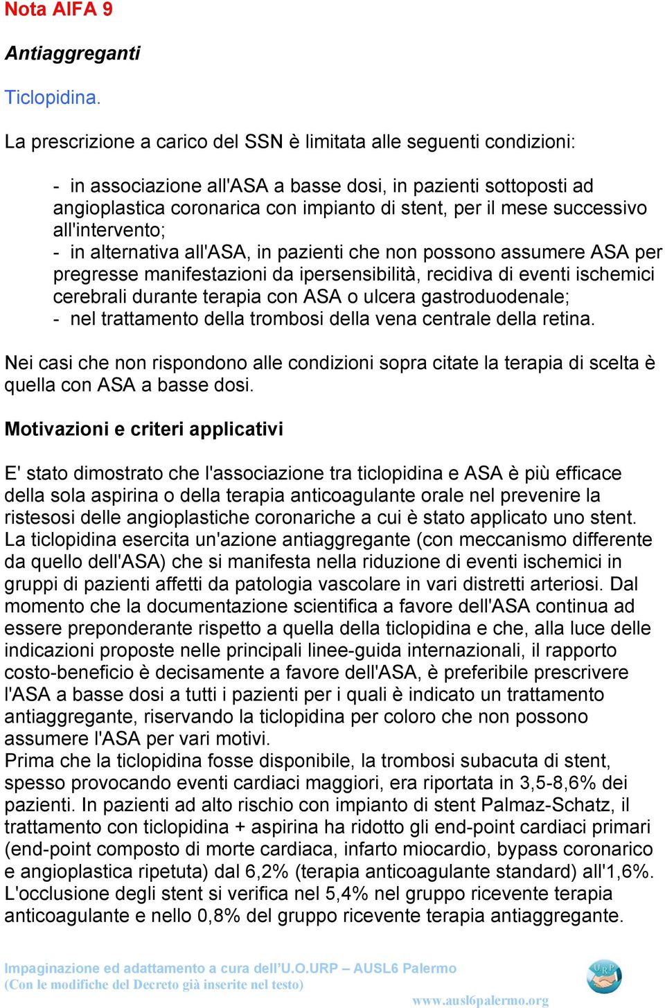 successivo all'intervento; - in alternativa all'asa, in pazienti che non possono assumere ASA per pregresse manifestazioni da ipersensibilità, recidiva di eventi ischemici cerebrali durante terapia