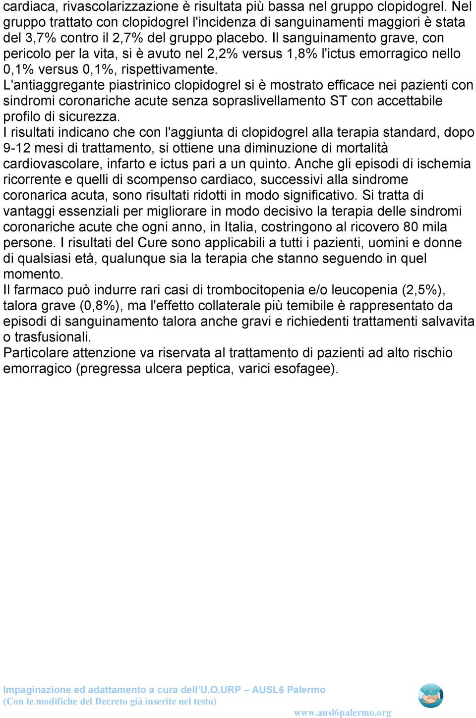 Il sanguinamento grave, con pericolo per la vita, si è avuto nel 2,2% versus 1,8% l'ictus emorragico nello 0,1% versus 0,1%, rispettivamente.