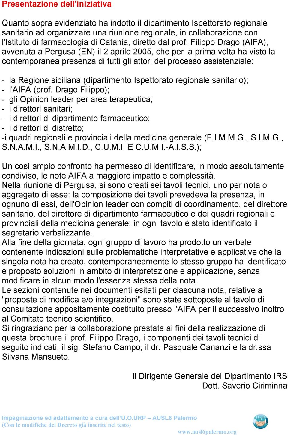 Filippo Drago (AIFA), avvenuta a Pergusa (EN) il 2 aprile 2005, che per la prima volta ha visto la contemporanea presenza di tutti gli attori del processo assistenziale: - la Regione siciliana