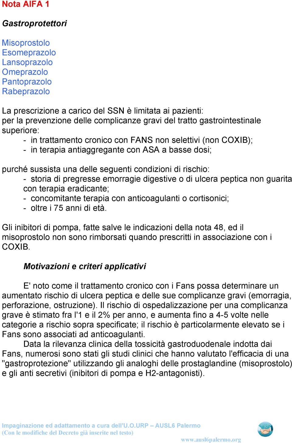 condizioni di rischio: - storia di pregresse emorragie digestive o di ulcera peptica non guarita con terapia eradicante; - concomitante terapia con anticoagulanti o cortisonici; - oltre i 75 anni di