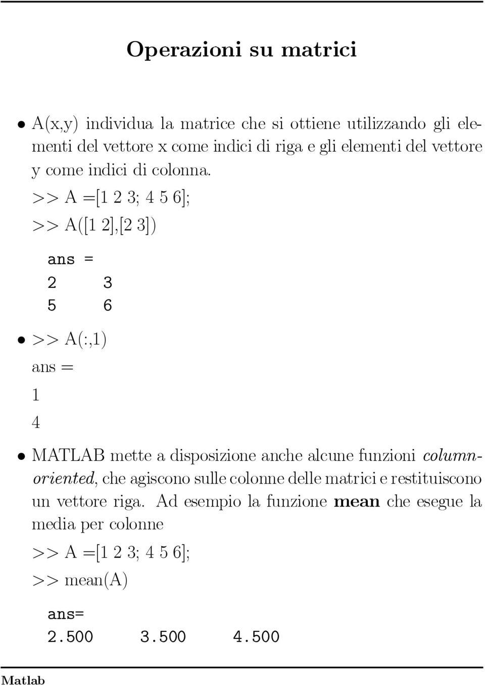 >>A=[123;456]; >>A([12],[23]) ans = 2 3 5 6 ²>>A(:,1) ans= 1 4