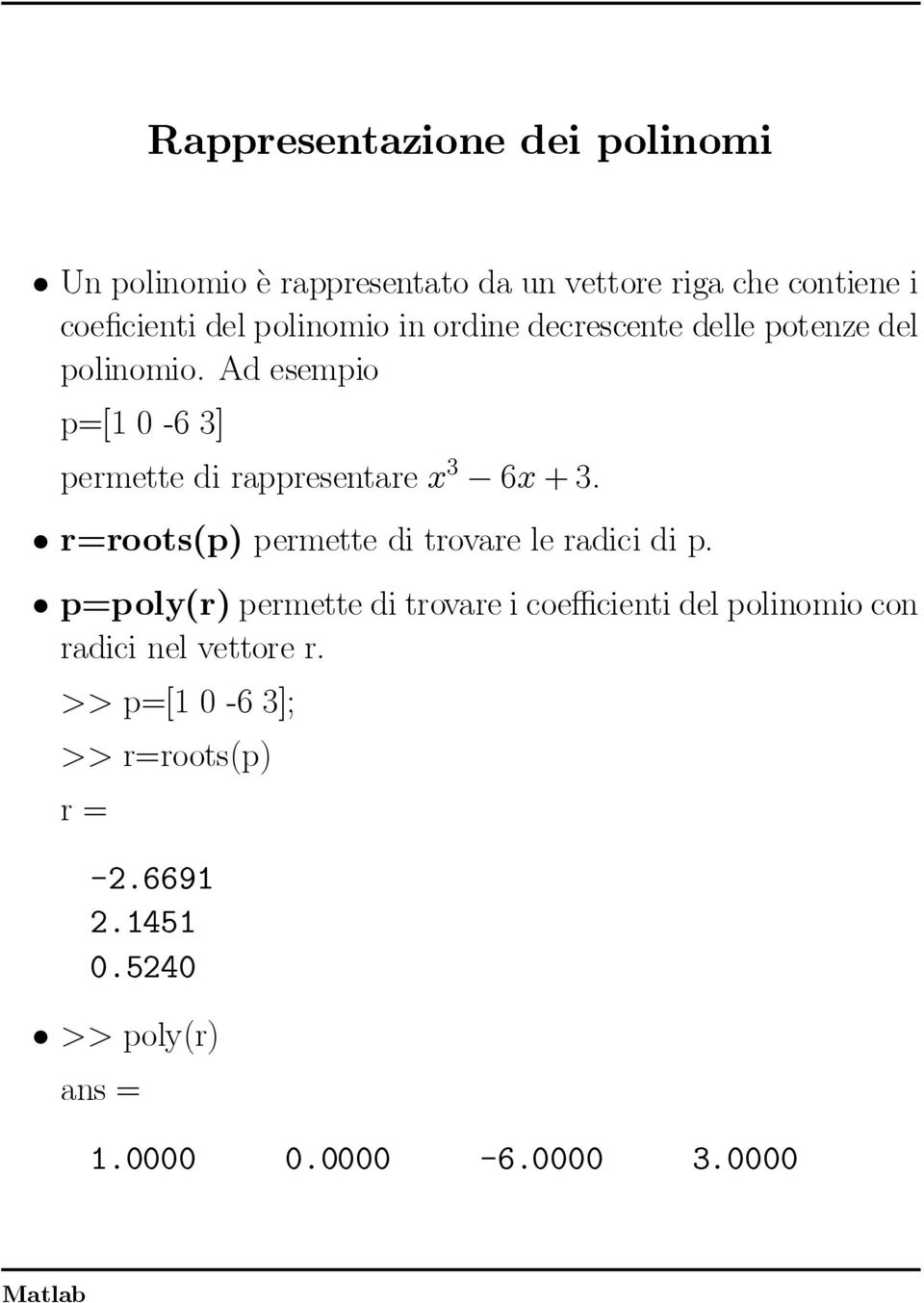 Adesempio p=[10-63] permettedirappresentarex 3 6x+3. ²r=roots(p)permetteditrovareleradicidip.