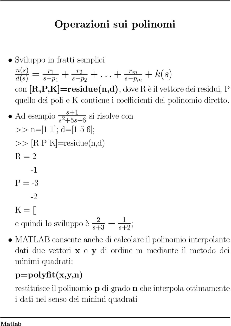 s+1 ²Adesempio s 2 +5s+6 sirisolvecon >>n=[11];d=[156]; >>[RPK]=residue(n,d) R=2-1 P=-3-2 K=[] equindilosviluppoµe 2 s+3 1 s+2 ;