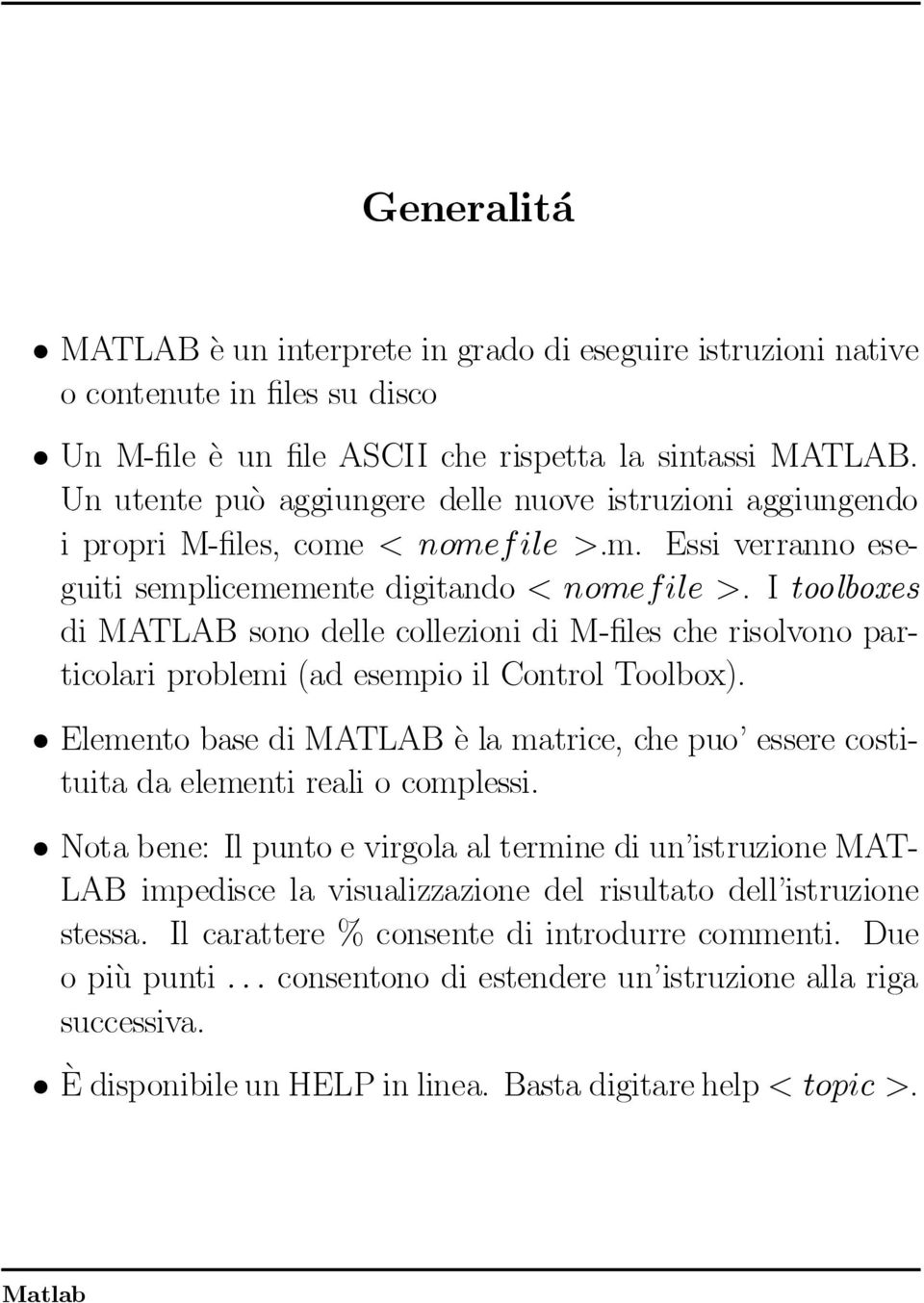 Itoolboxes dimatlabsonodellecollezionidim- lescherisolvonoparticolariproblemi(adesempioilcontroltoolbox). ²ElementobasediMATLABµelamatrice,chepuo'esserecostituitadaelementirealiocomplessi.