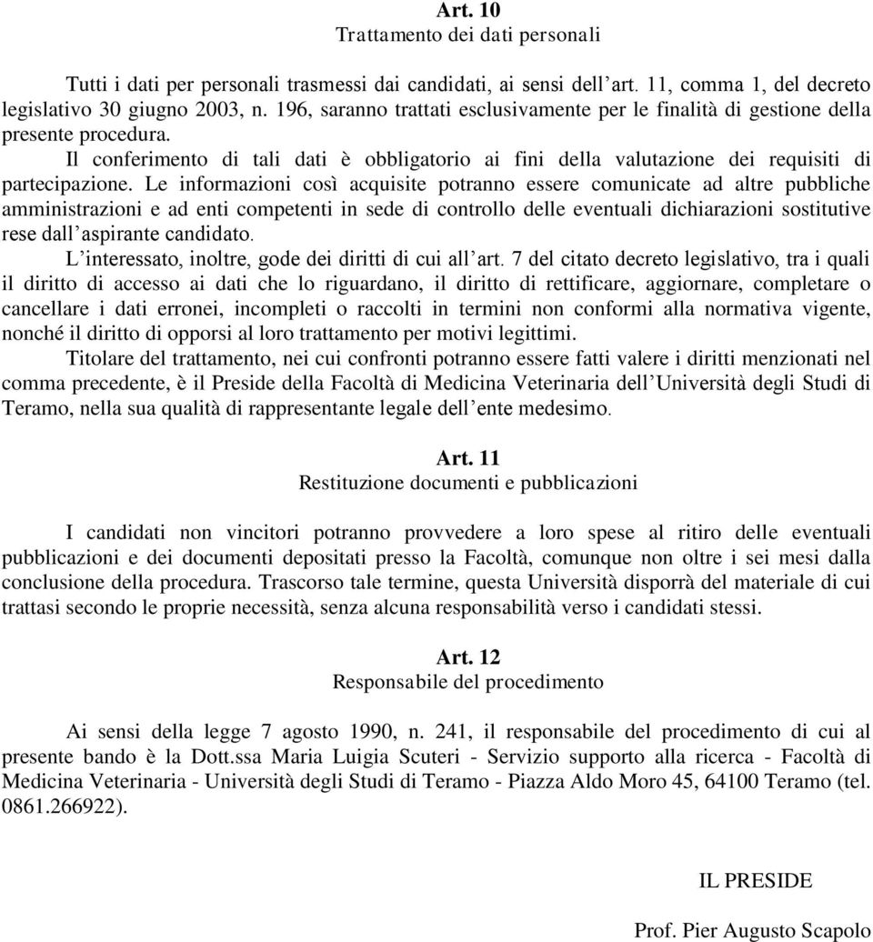 Le informazioni così acquisite potranno essere comunicate ad altre pubbliche amministrazioni e ad enti competenti in sede di controllo delle eventuali dichiarazioni sostitutive rese dall aspirante