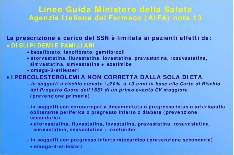 soggetti a rischio elevato ( 20% a 10 anni in base alle Carte di Rischio del Progetto Cuore dell ISS) di un primo evento CV maggiore (prevenzione primaria) - in soggetti con coronaropatia documentata