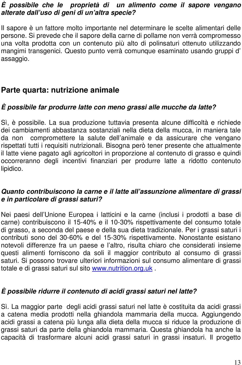 Si prevede che il sapore della carne di pollame non verrà compromesso una volta prodotta con un contenuto più alto di polinsaturi ottenuto utilizzando mangimi transgenici.