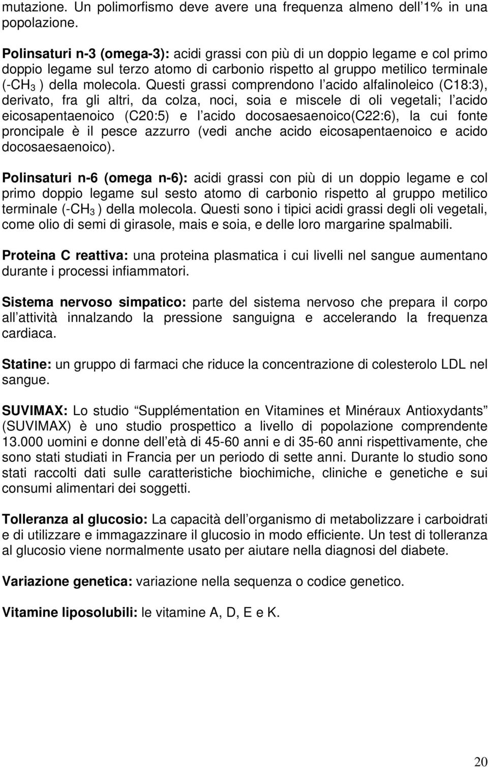 Questi grassi comprendono l acido alfalinoleico (C18:3), derivato, fra gli altri, da colza, noci, soia e miscele di oli vegetali; l acido eicosapentaenoico (C20:5) e l acido docosaesaenoico(c22:6),