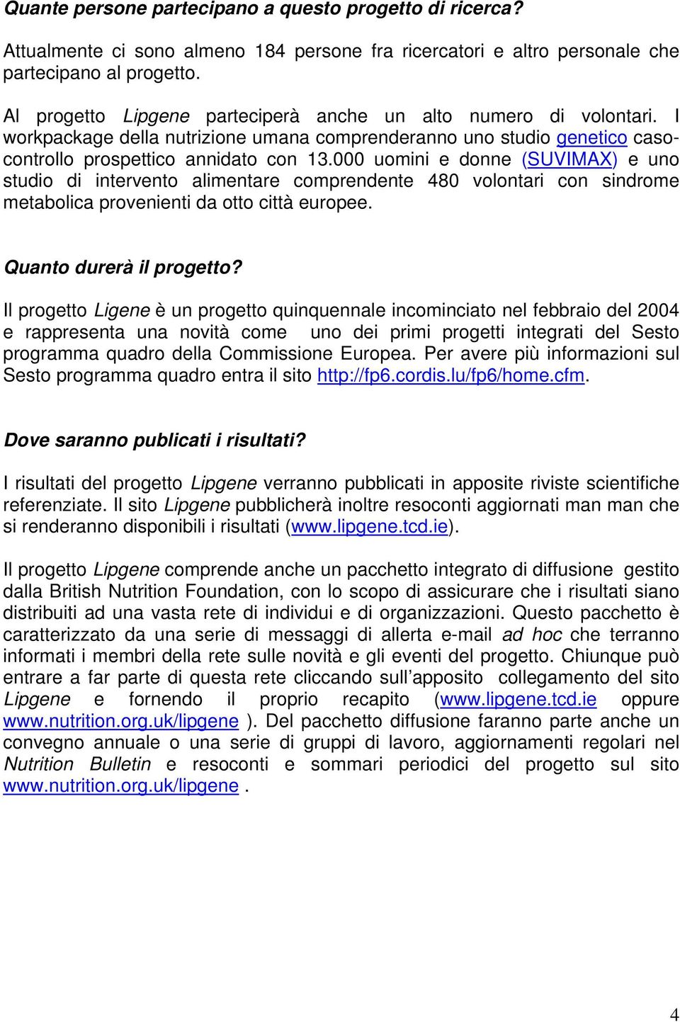 000 uomini e donne (SUVIMAX) e uno studio di intervento alimentare comprendente 480 volontari con sindrome metabolica provenienti da otto città europee. Quanto durerà il progetto?