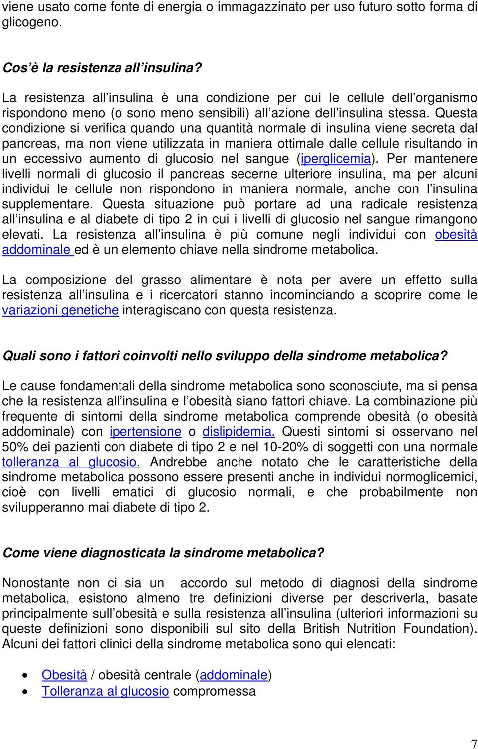 Questa condizione si verifica quando una quantità normale di insulina viene secreta dal pancreas, ma non viene utilizzata in maniera ottimale dalle cellule risultando in un eccessivo aumento di