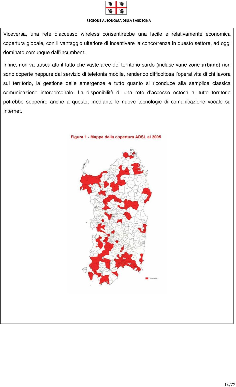 Infine, non va trascurato il fatto che vaste aree del territorio sardo (incluse varie zone urbane) non sono coperte neppure dal servizio di telefonia mobile, rendendo difficoltosa l