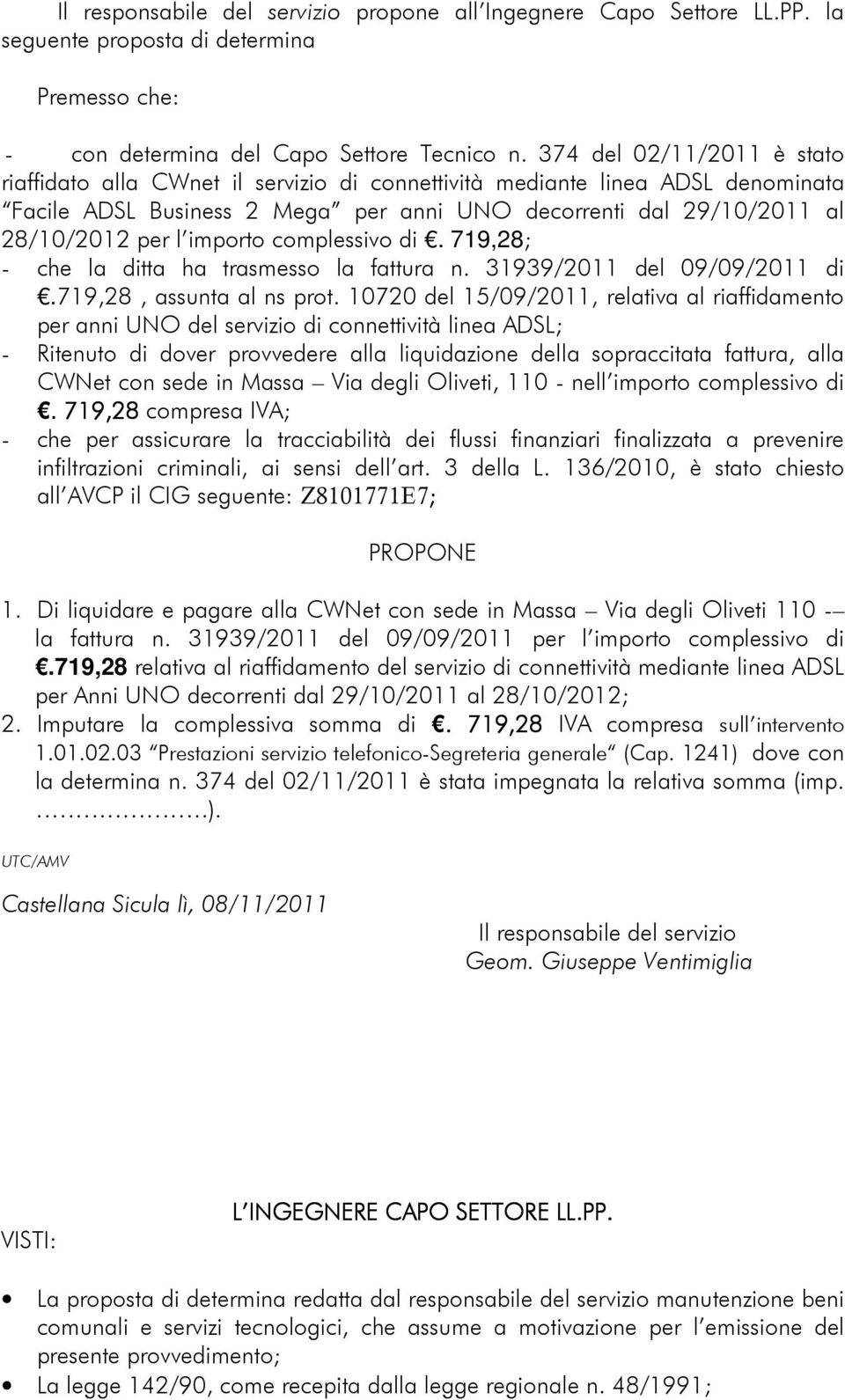 importo complessivo di. 719,28; - che la ditta ha trasmesso la fattura n. 31939/2011 del 09/09/2011 di.719,28, assunta al ns prot.