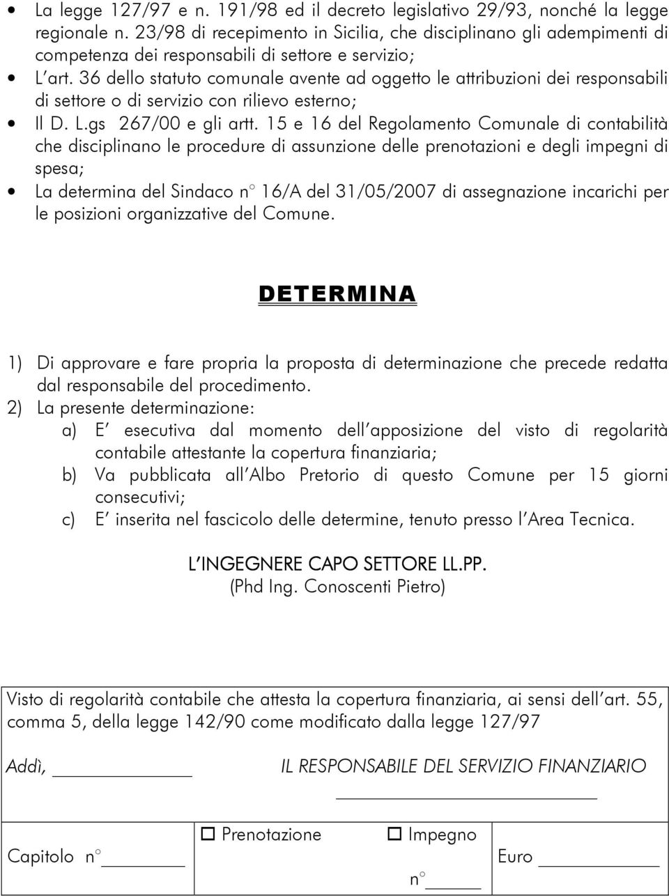 36 dello statuto comunale avente ad oggetto le attribuzioni dei responsabili di settore o di servizio con rilievo esterno; Il D. L.gs 267/00 e gli artt.