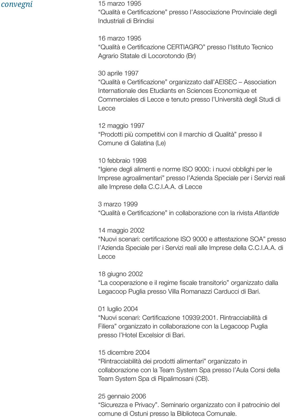 Università degli Studi di Lecce 12 maggio 1997 Prodotti più competitivi con il marchio di Qualità presso il Comune di Galatina (Le) 10 febbraio 1998 Igiene degli alimenti e norme ISO 9000: i nuovi