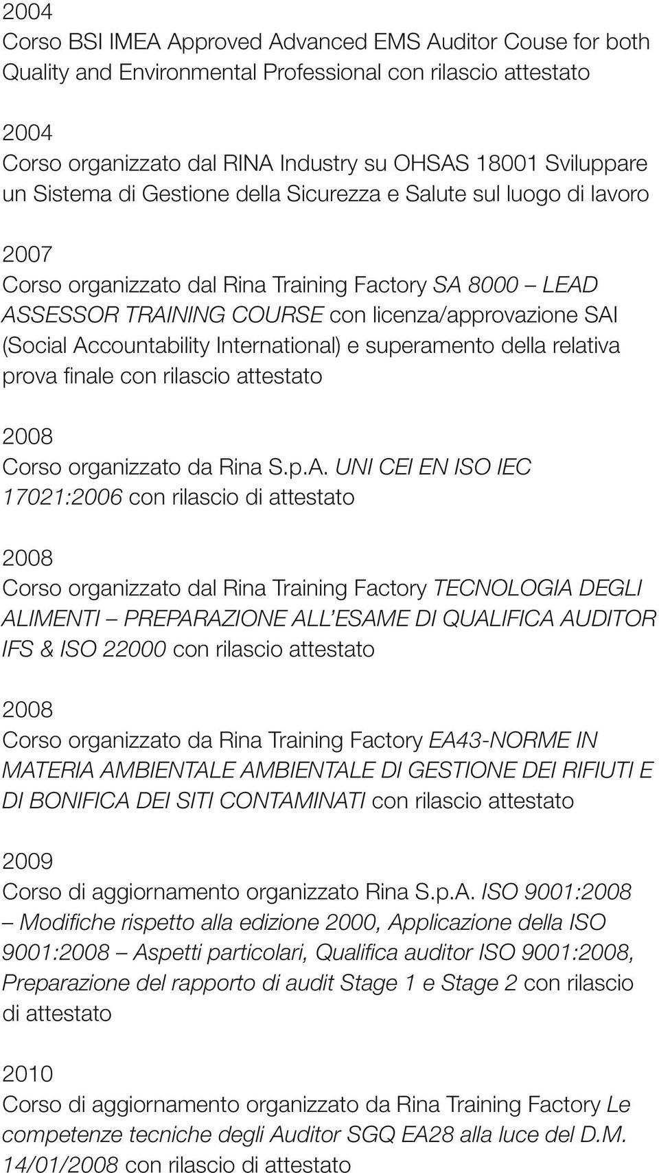 Accountability International) e superamento della relativa prova finale con rilascio attestato 2008 Corso organizzato da Rina S.p.A. UNI CEI EN ISO IEC 17021:2006 con rilascio di attestato 2008 Corso