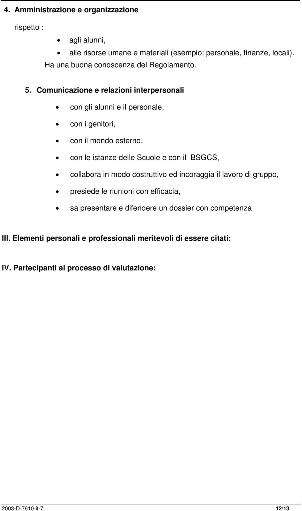 Comunicazione e relazioni interpersonali con gli alunni e il personale, con i genitori, con il mondo esterno, con le istanze delle Scuole e con il BSGCS,