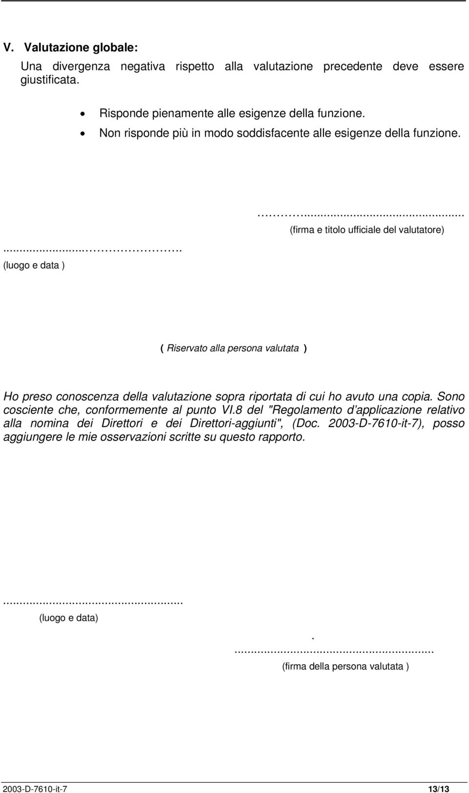 .. (firma e titolo ufficiale del valutatore) ( Riservato alla persona valutata ) Ho preso conoscenza della valutazione sopra riportata di cui ho avuto una copia.