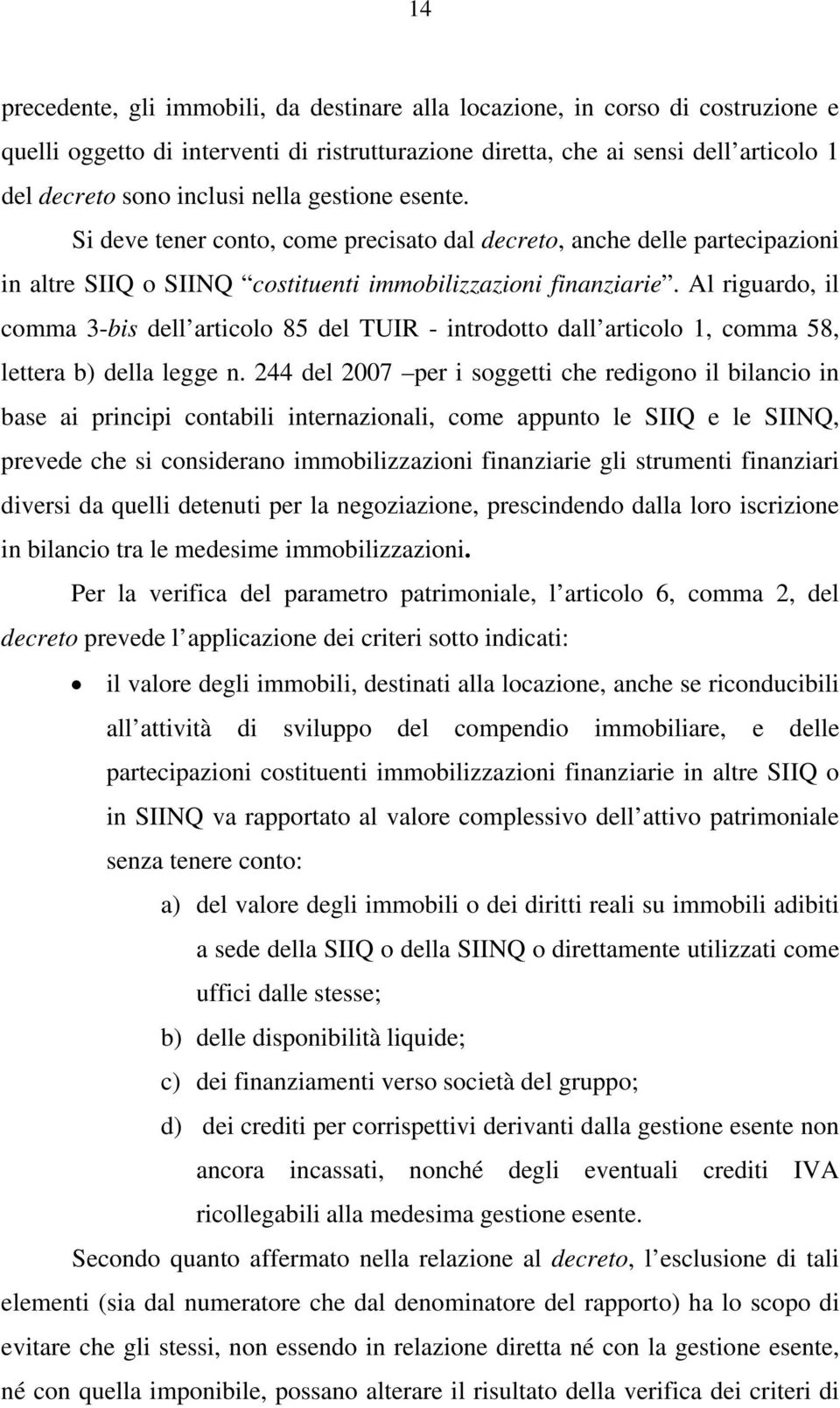 Al riguardo, il comma 3-bis dell articolo 85 del TUIR - introdotto dall articolo 1, comma 58, lettera b) della legge n.