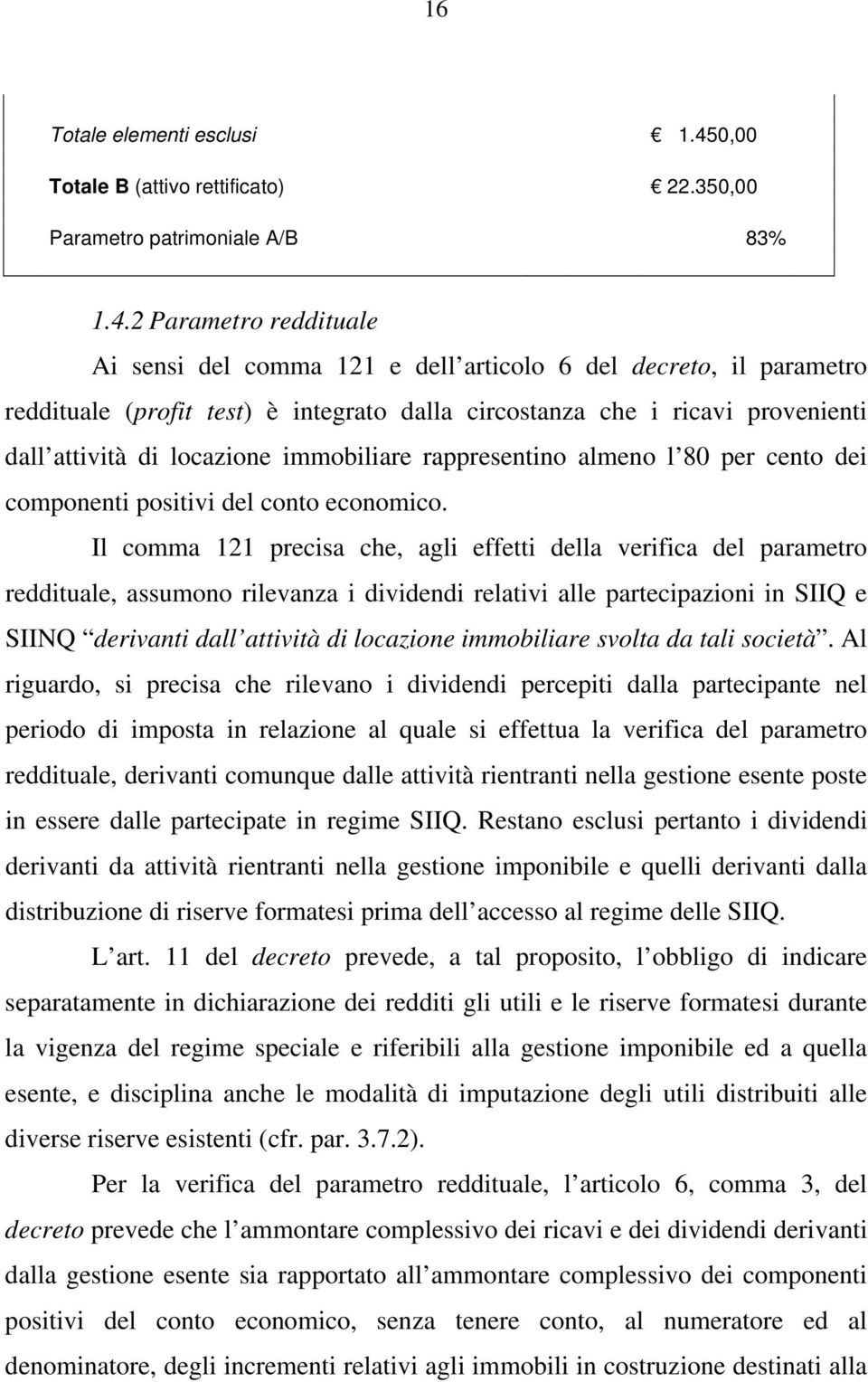 2 Parametro reddituale Ai sensi del comma 121 e dell articolo 6 del decreto, il parametro reddituale (profit test) è integrato dalla circostanza che i ricavi provenienti dall attività di locazione