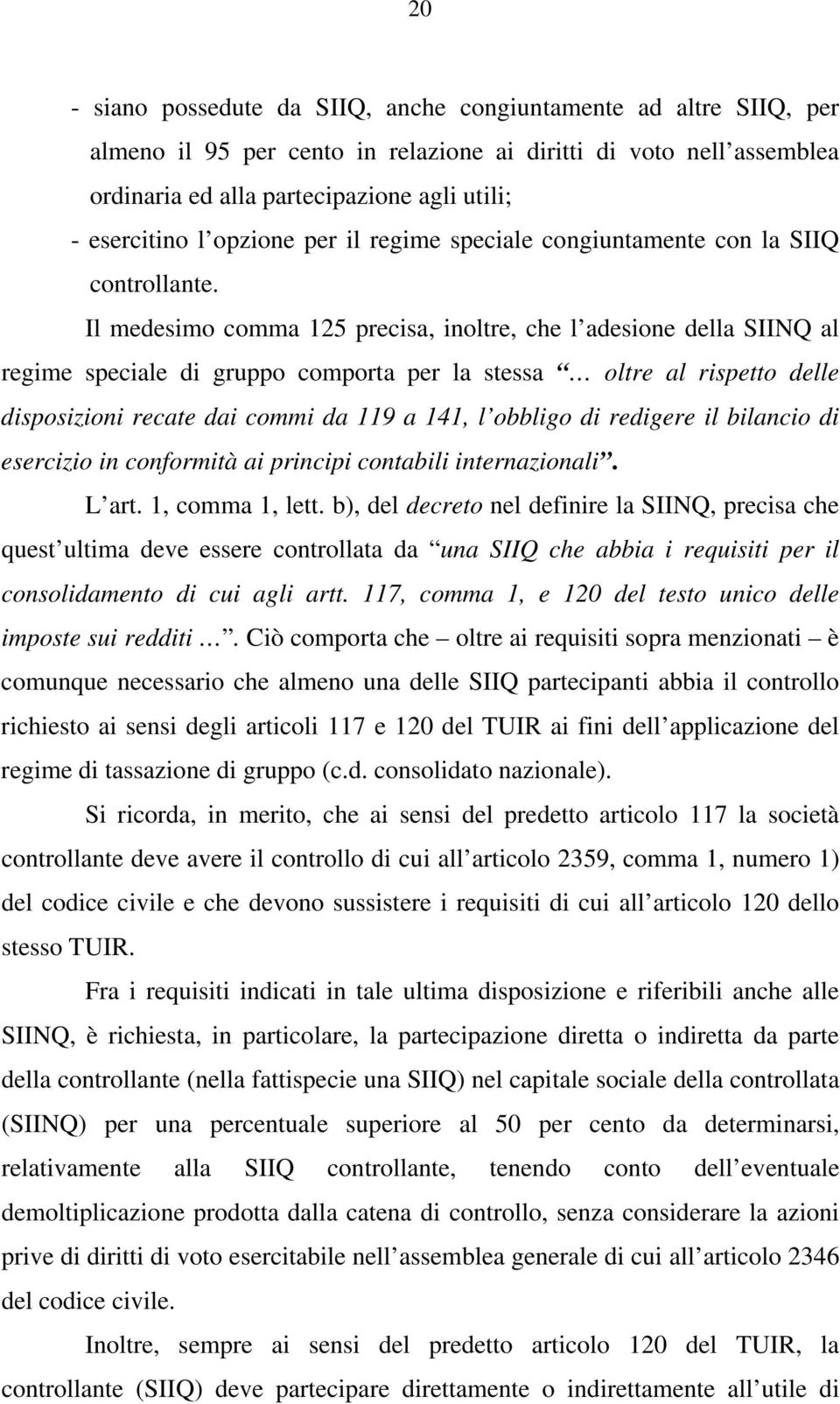 Il medesimo comma 125 precisa, inoltre, che l adesione della SIINQ al regime speciale di gruppo comporta per la stessa oltre al rispetto delle disposizioni recate dai commi da 119 a 141, l obbligo di