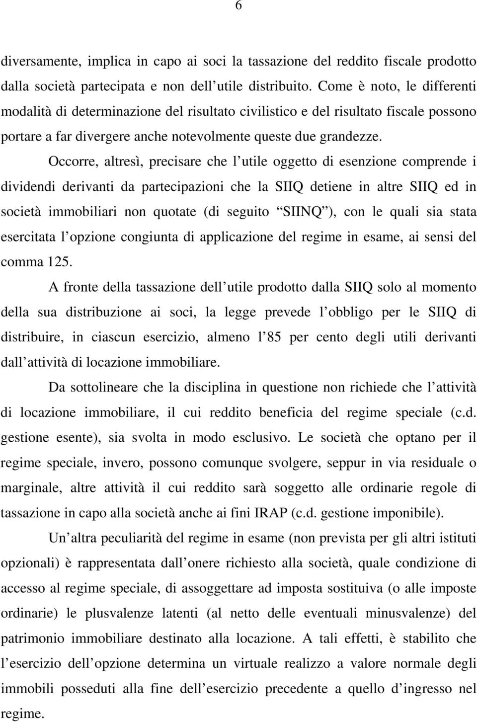 Occorre, altresì, precisare che l utile oggetto di esenzione comprende i dividendi derivanti da partecipazioni che la SIIQ detiene in altre SIIQ ed in società immobiliari non quotate (di seguito