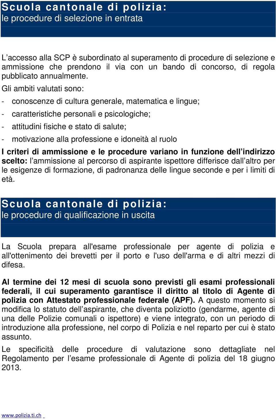 Gli ambiti valutati sono: conoscenze di cultura generale, matematica e lingue; caratteristiche personali e psicologiche; attitudini fisiche e stato di salute; motivazione alla professione e idoneità