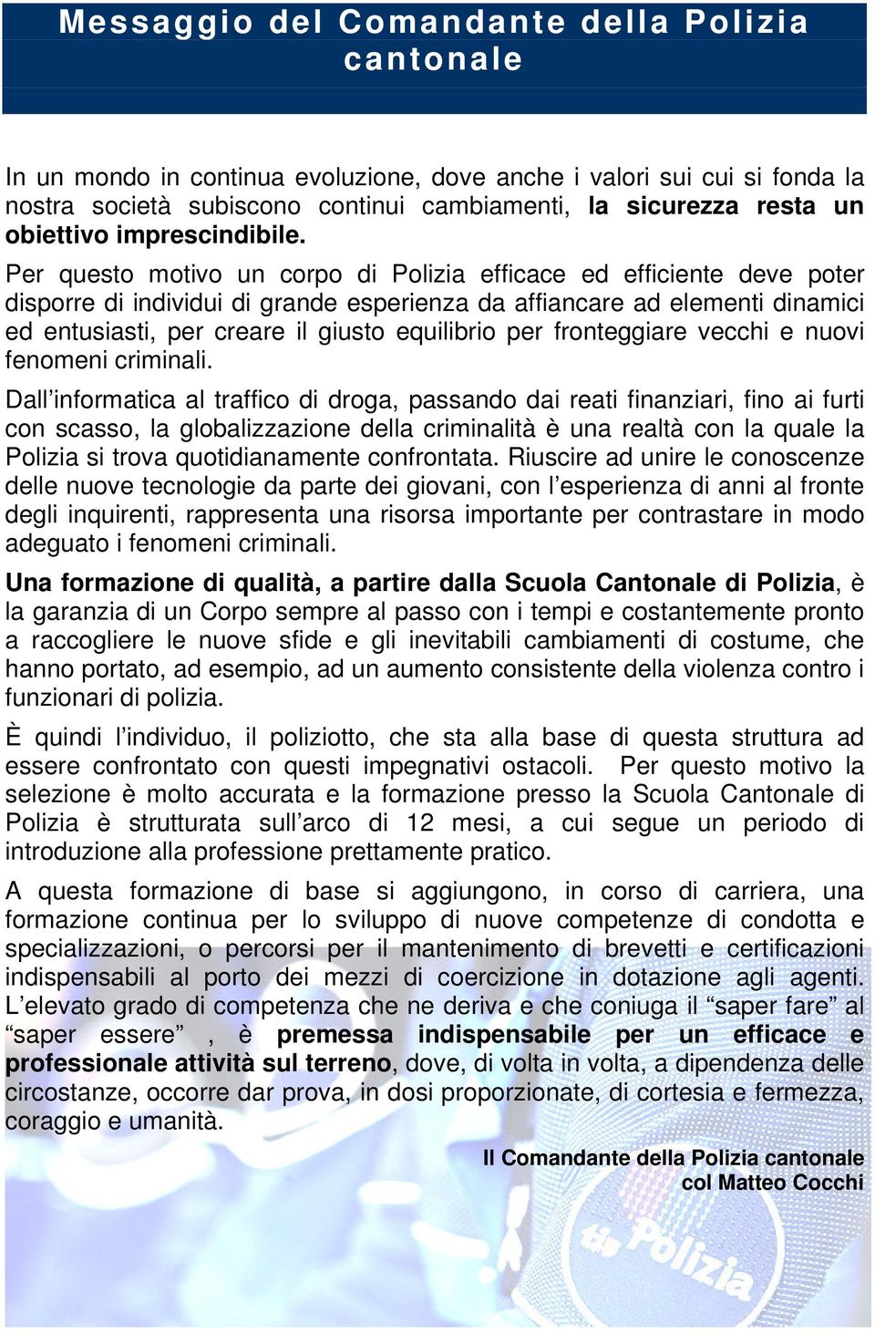 Per questo motivo un corpo di Polizia efficace ed efficiente deve poter disporre di individui di grande esperienza da affiancare ad elementi dinamici ed entusiasti, per creare il giusto equilibrio