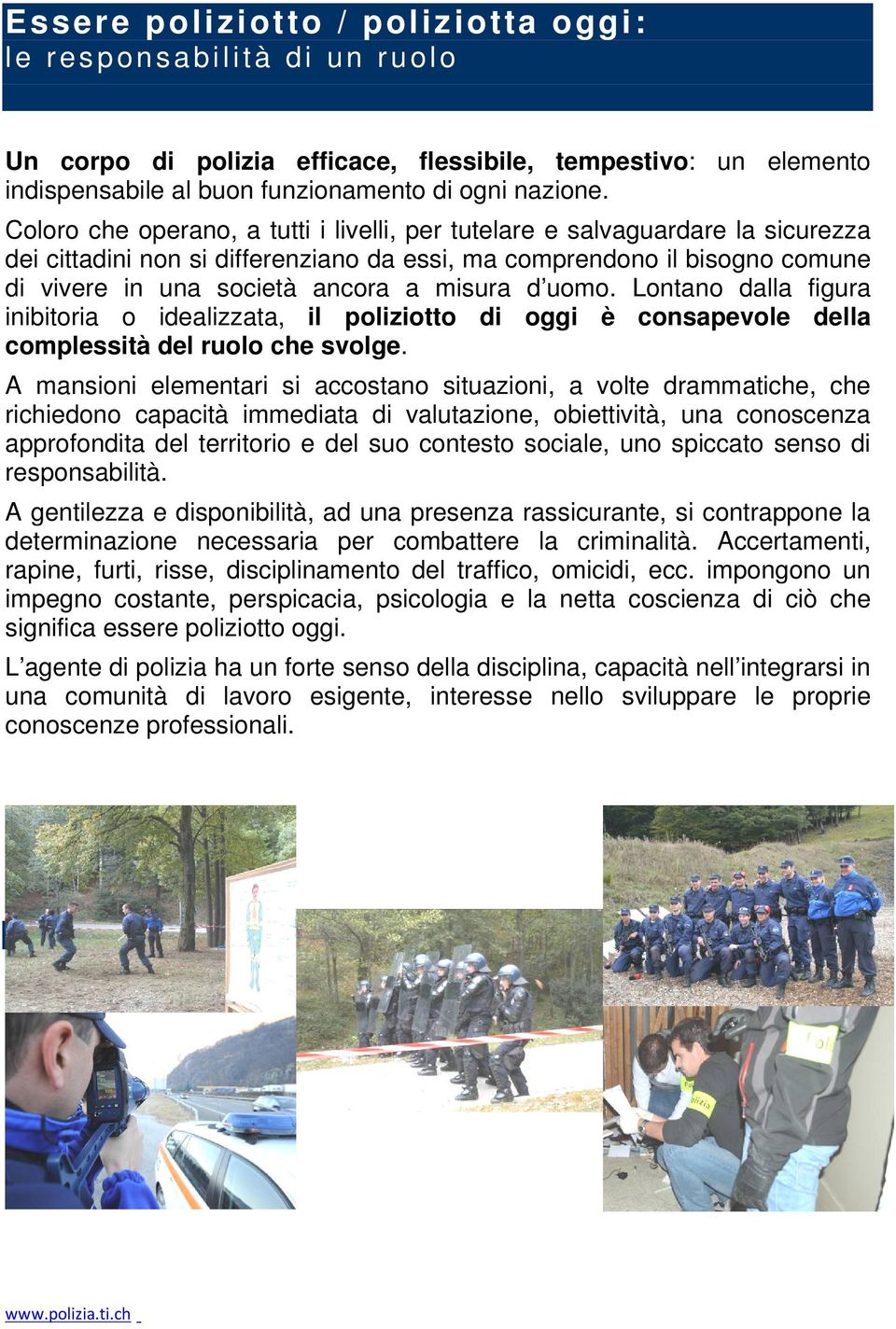 d uomo. Lontano dalla figura inibitoria o idealizzata, il poliziotto di oggi è consapevole della complessità del ruolo che svolge.