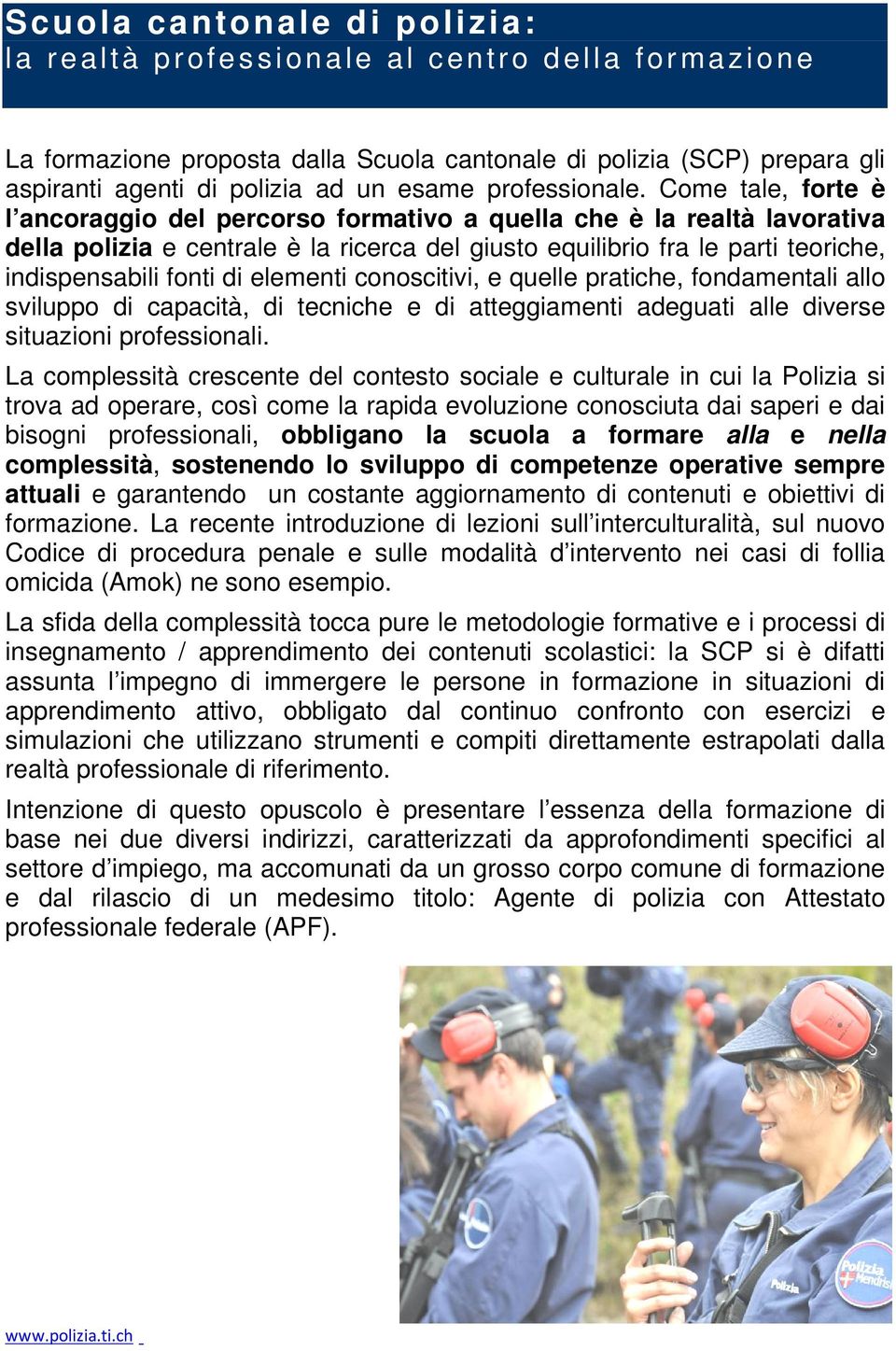 Come tale, forte è l ancoraggio del percorso formativo a quella che è la realtà lavorativa della polizia e centrale è la ricerca del giusto equilibrio fra le parti teoriche, indispensabili fonti di