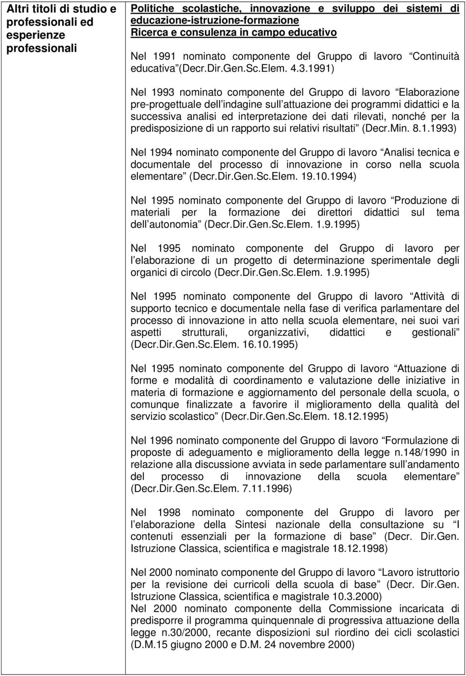 1991) Nel 1993 nominato componente del Gruppo di lavoro Elaborazione pre-progettuale dell indagine sull attuazione dei programmi didattici e la successiva analisi ed interpretazione dei dati