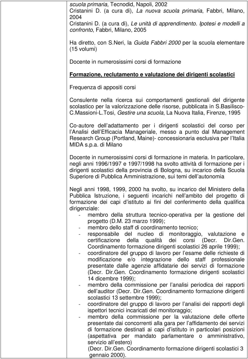 Neri, la Guida Fabbri 2000 per la scuola elementare (15 volumi) Docente in numerosissimi corsi di formazione Formazione, reclutamento e valutazione dei dirigenti scolastici Frequenza di appositi