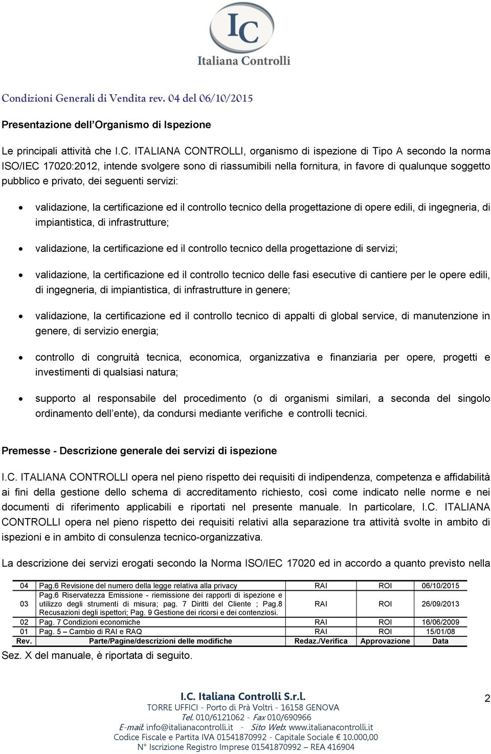 dei seguenti servizi: validazione, la certificazione ed il controllo tecnico della progettazione di opere edili, di ingegneria, di impiantistica, di infrastrutture; validazione, la certificazione ed