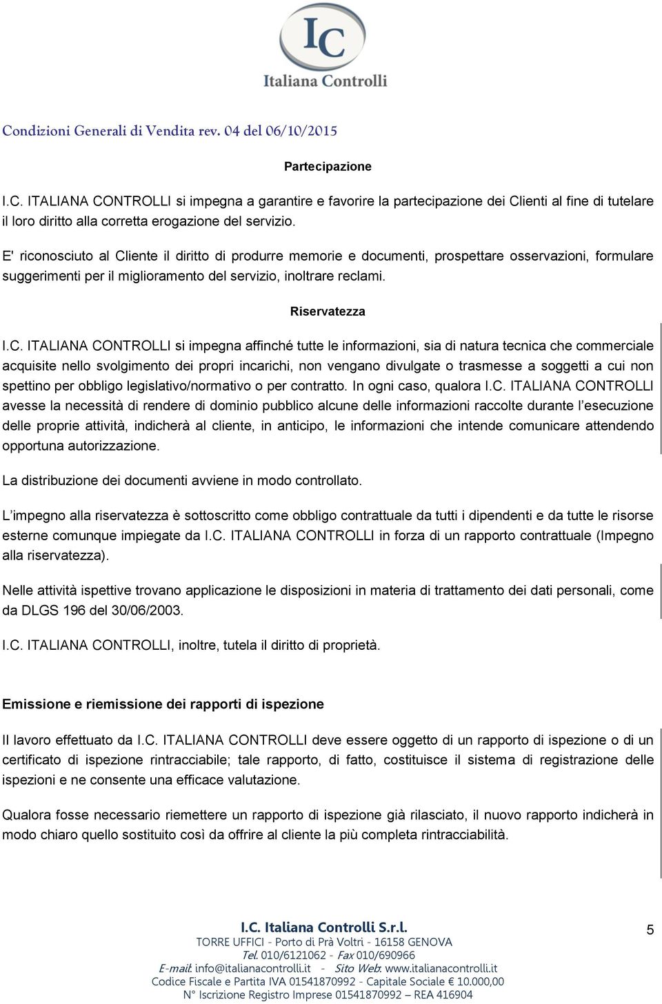 iente il diritto di produrre memorie e documenti, prospettare osservazioni, formulare suggerimenti per il miglioramento del servizio, inoltrare reclami. Riservatezza I.C.