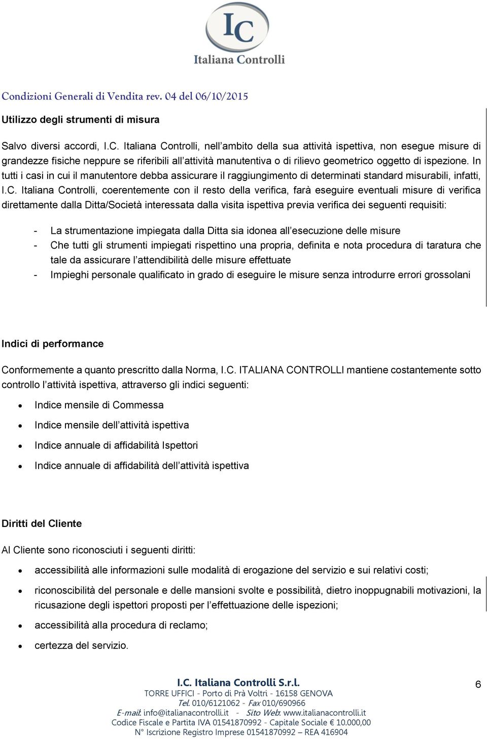 In tutti i casi in cui il manutentore debba assicurare il raggiungimento di determinati standard misurabili, infatti, I.C.