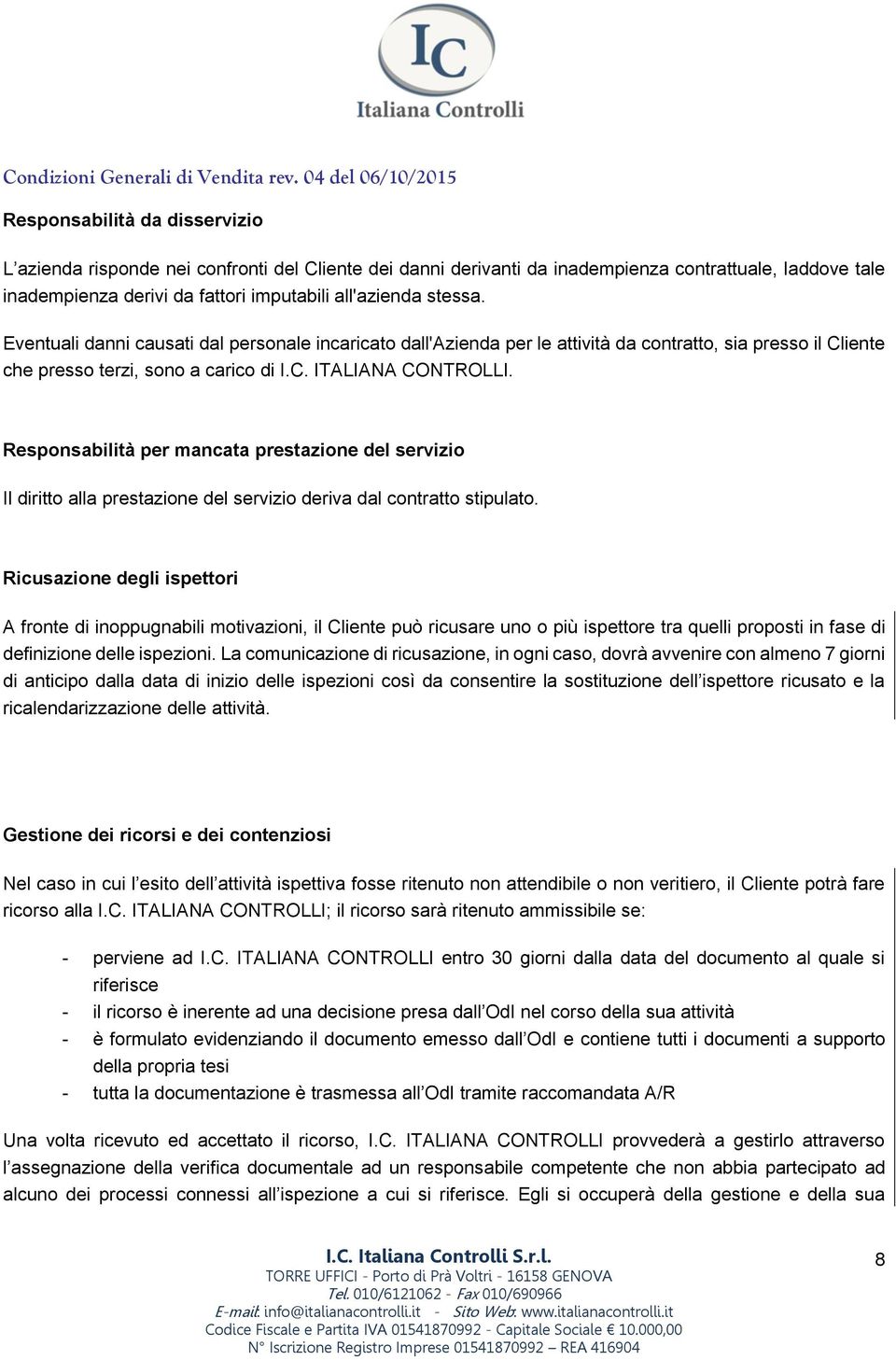 Responsabilità per mancata prestazione del servizio Il diritto alla prestazione del servizio deriva dal contratto stipulato.