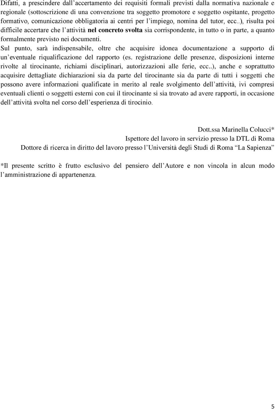 .), risulta poi difficile accertare che l attività nel concreto svolta sia corrispondente, in tutto o in parte, a quanto formalmente previsto nei documenti.