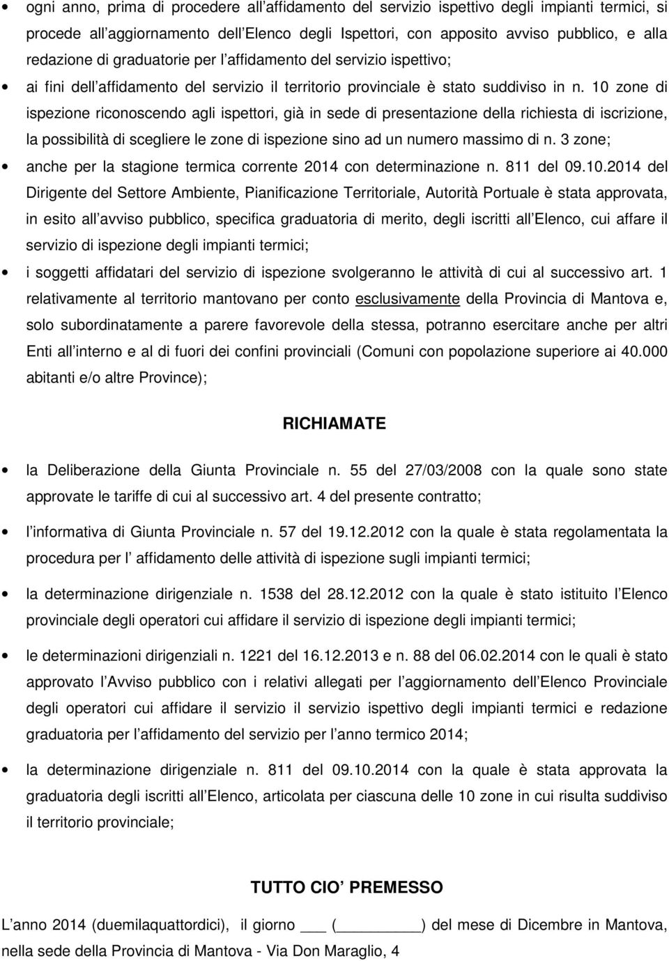 10 zone di ispezione riconoscendo agli ispettori, già in sede di presentazione della richiesta di iscrizione, la possibilità di scegliere le zone di ispezione sino ad un numero massimo di n.