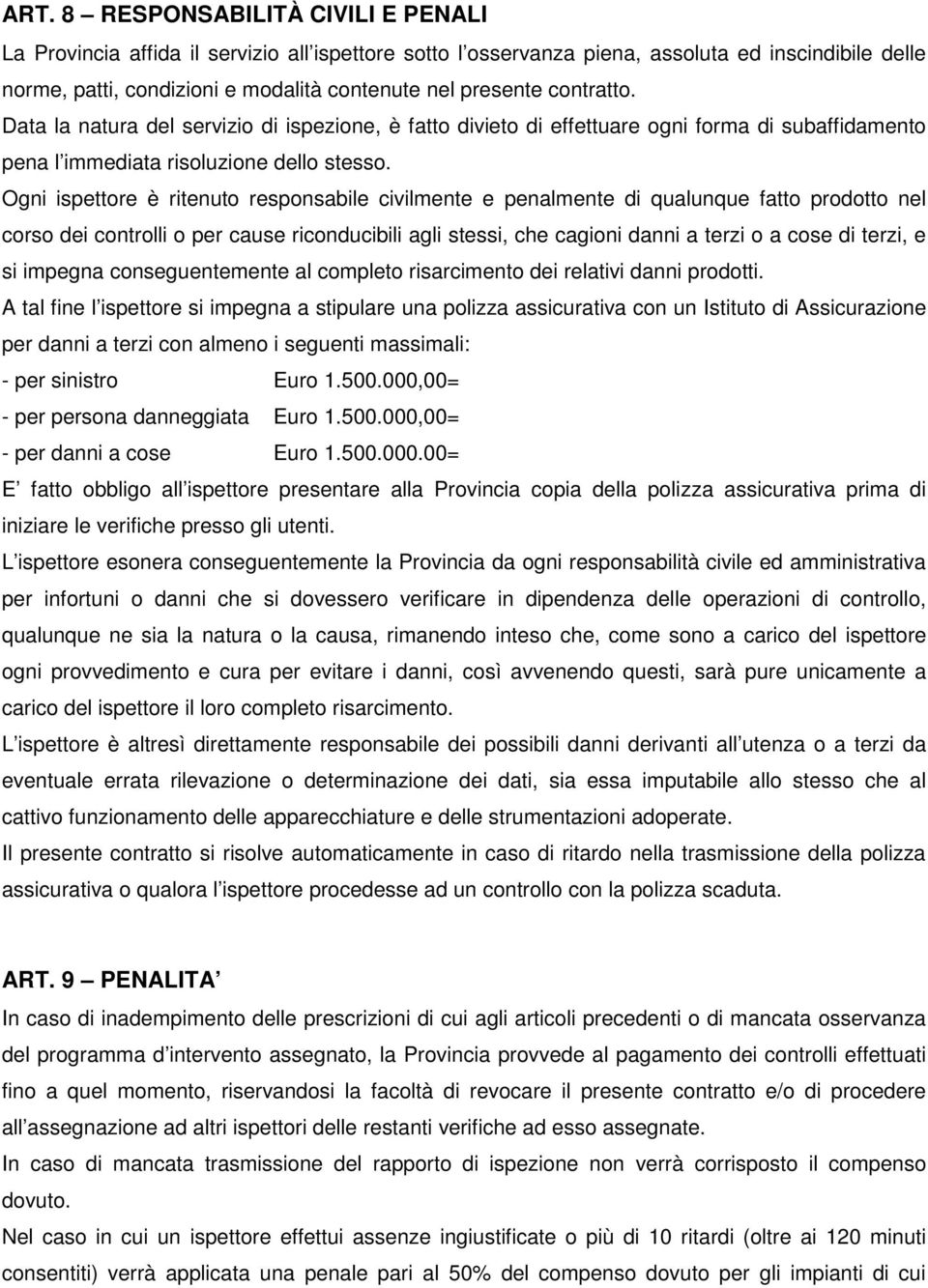 Ogni ispettore è ritenuto responsabile civilmente e penalmente di qualunque fatto prodotto nel corso dei controlli o per cause riconducibili agli stessi, che cagioni danni a terzi o a cose di terzi,