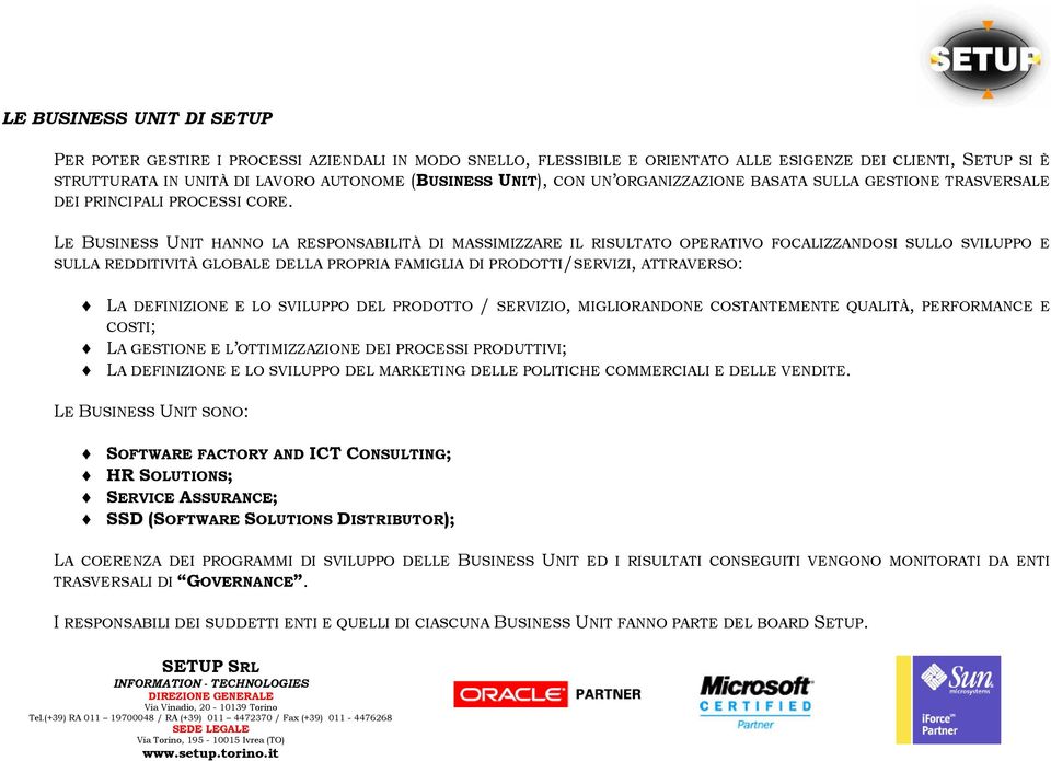 LE BUSINESS UNIT HANNO LA RESPONSABILITÀ DI MASSIMIZZARE IL RISULTATO OPERATIVO FOCALIZZANDOSI SULLO SVILUPPO E SULLA REDDITIVITÀ GLOBALE DELLA PROPRIA FAMIGLIA DI PRODOTTI/SERVIZI, ATTRAVERSO: LA