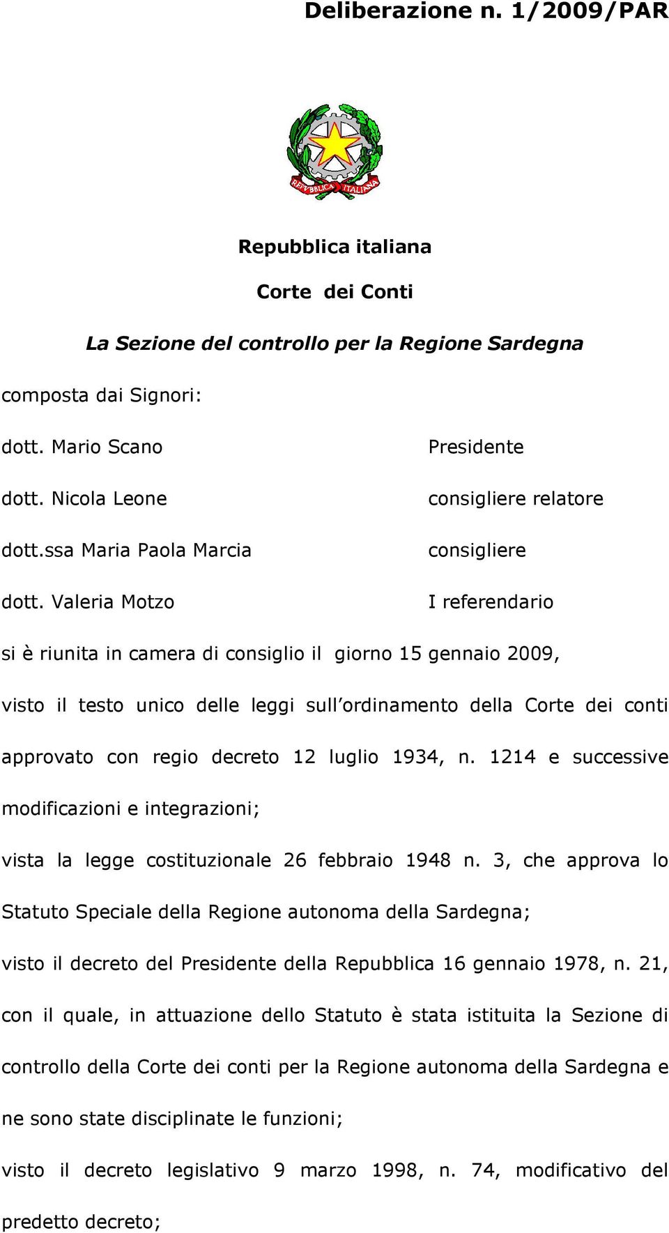 Valeria Motzo Presidente consigliere relatore consigliere I referendario si è riunita in camera di consiglio il giorno 15 gennaio 2009, visto il testo unico delle leggi sull ordinamento della Corte