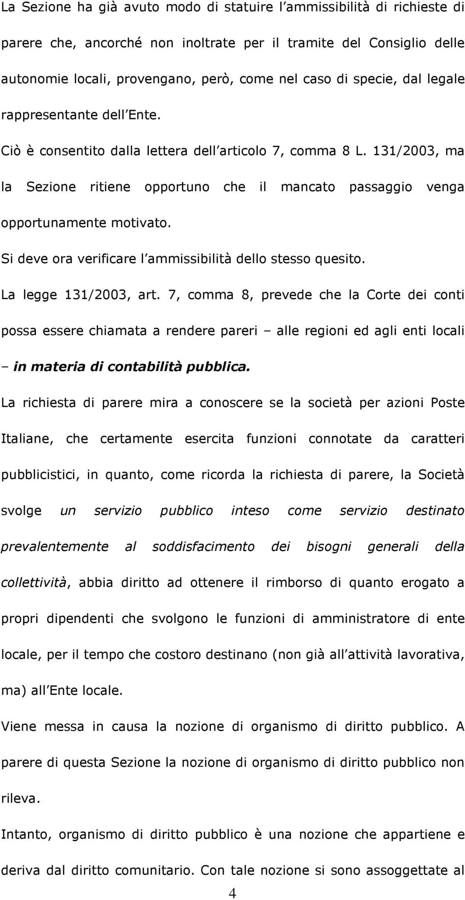 131/2003, ma la Sezione ritiene opportuno che il mancato passaggio venga opportunamente motivato. Si deve ora verificare l ammissibilità dello stesso quesito. La legge 131/2003, art.