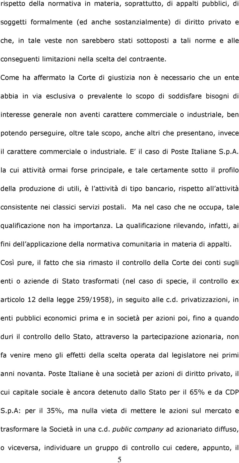 Come ha affermato la Corte di giustizia non è necessario che un ente abbia in via esclusiva o prevalente lo scopo di soddisfare bisogni di interesse generale non aventi carattere commerciale o