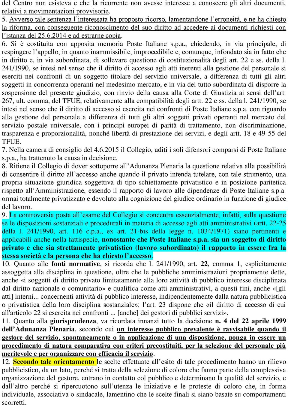 istanza del 25.6.2014 e ad estrarne copia. 6. Si è costituita con apposita memoria Poste Italiane s.p.a., chiedendo, in via principale, di respingere l appello, in quanto inammissibile, improcedibile