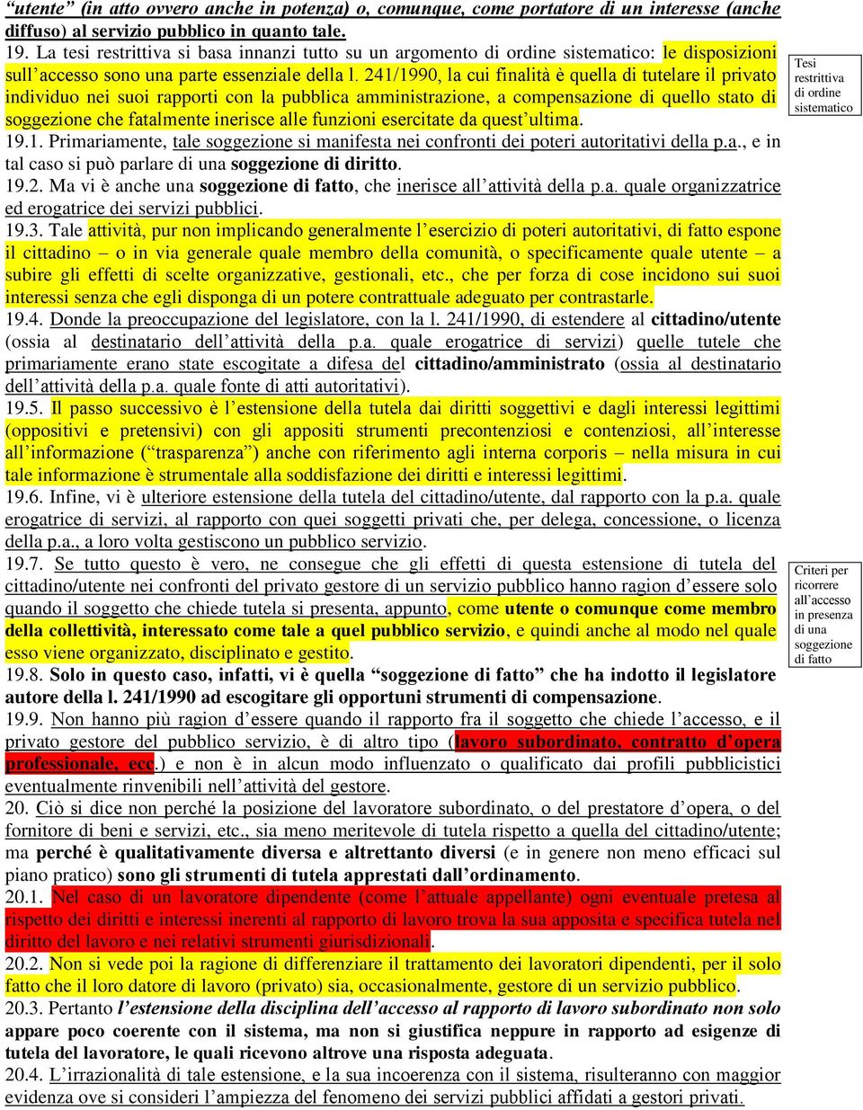 241/1990, la cui finalità è quella di tutelare il privato individuo nei suoi rapporti con la pubblica amministrazione, a compensazione di quello stato di soggezione che fatalmente inerisce alle