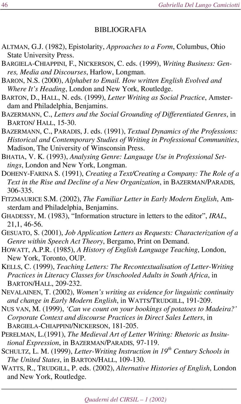 BARTON, D., HALL, N. eds. (1999), Letter Writing as Social Practice, Amsterdam and Philadelphia, Benjamins. BAZERMANN, C.