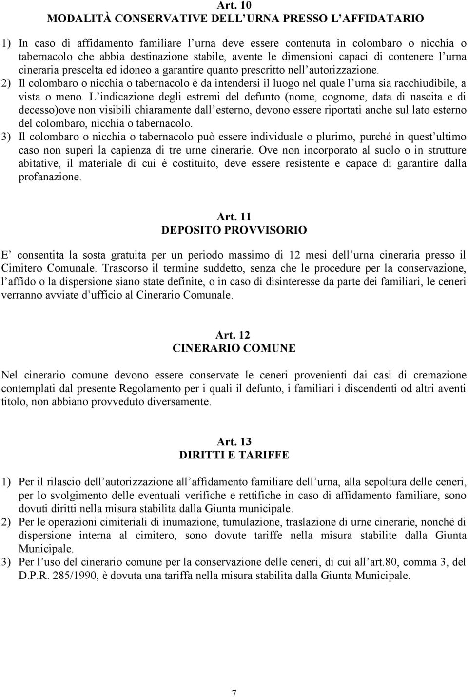 2) Il colombaro o nicchia o tabernacolo è da intendersi il luogo nel quale l urna sia racchiudibile, a vista o meno.